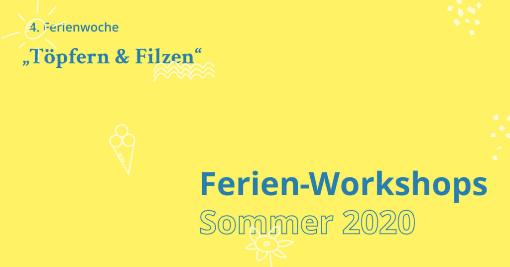 Ferien Workshop Töpfern & Filzen